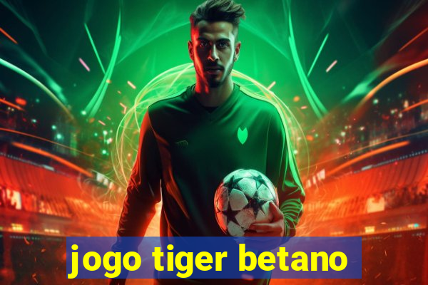 jogo tiger betano