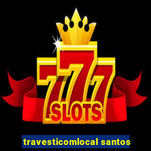 travesticomlocal santos