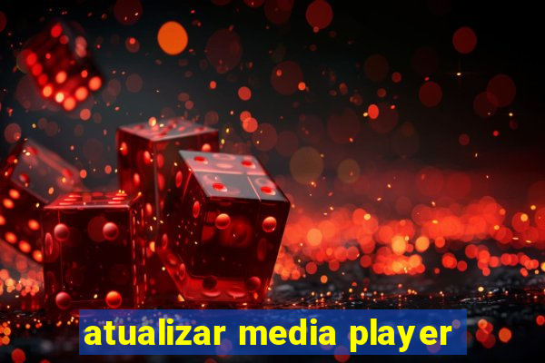 atualizar media player