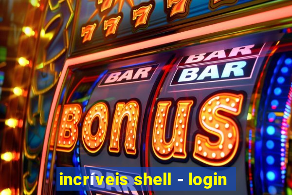 incríveis shell - login