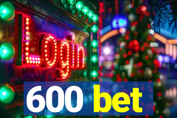 600 bet