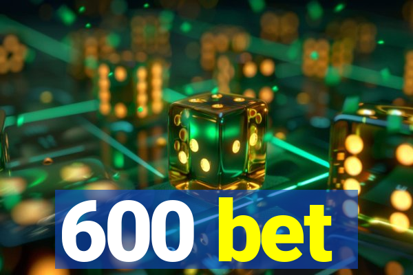 600 bet