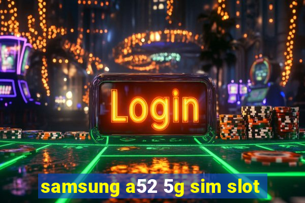 samsung a52 5g sim slot