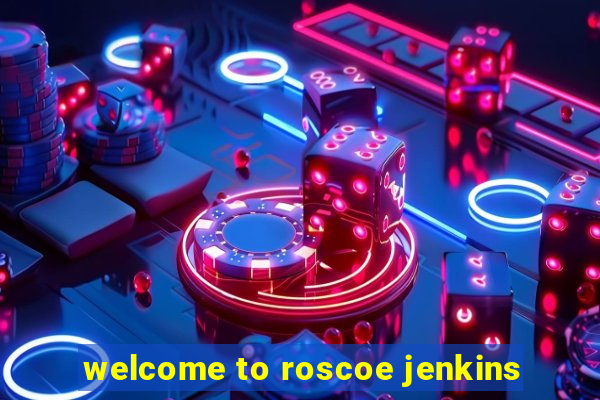 welcome to roscoe jenkins