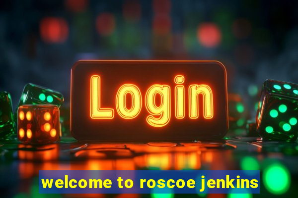 welcome to roscoe jenkins