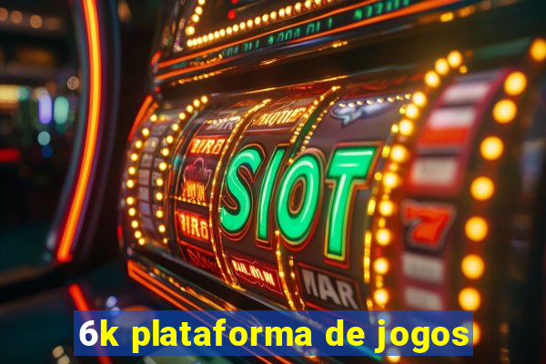 6k plataforma de jogos