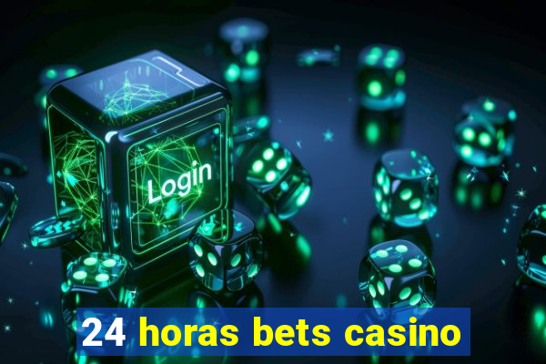 24 horas bets casino