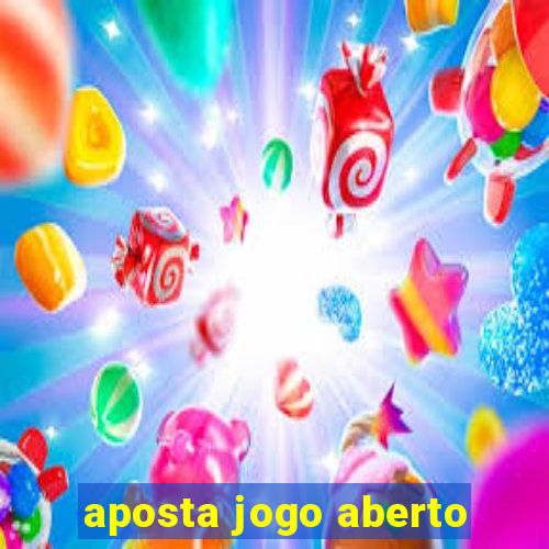 aposta jogo aberto