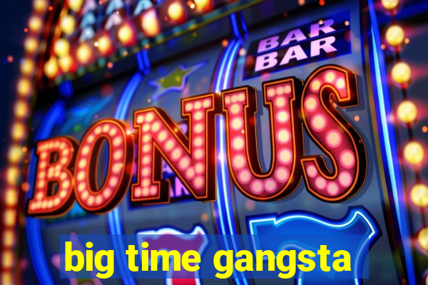 big time gangsta