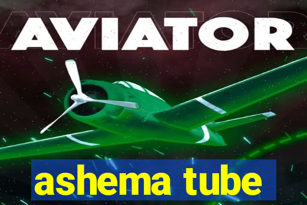 ashema tube