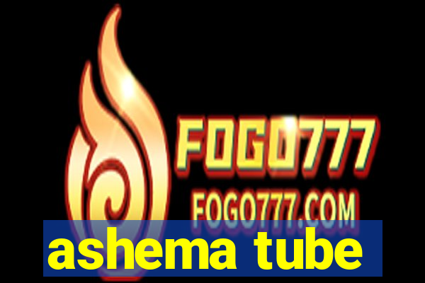 ashema tube