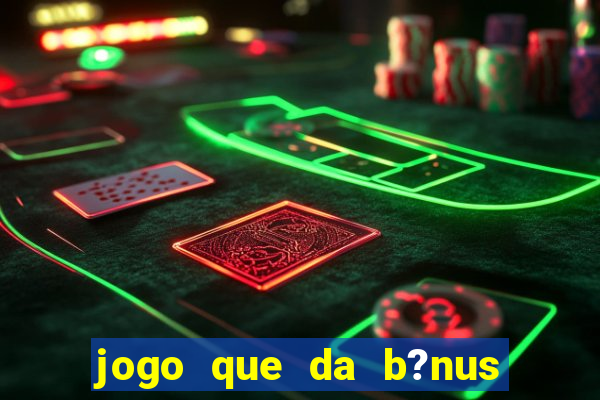 jogo que da b?nus antes de fazer depósitos