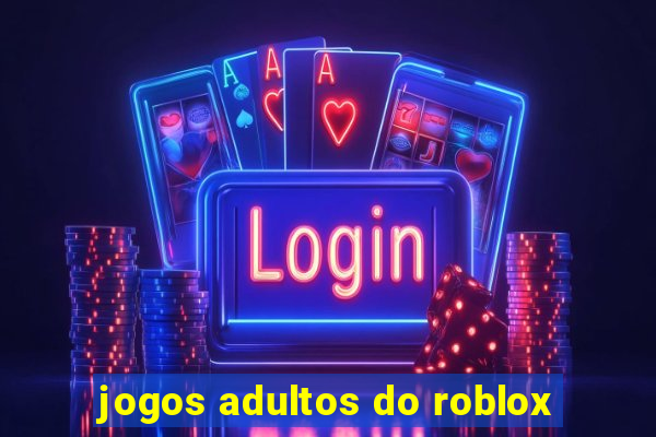 jogos adultos do roblox