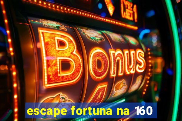 escape fortuna na 160