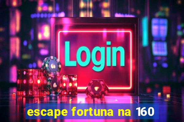 escape fortuna na 160