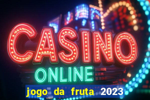 jogo da fruta 2023 paga mesmo