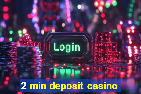 2 min deposit casino