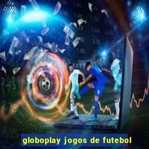 globoplay jogos de futebol