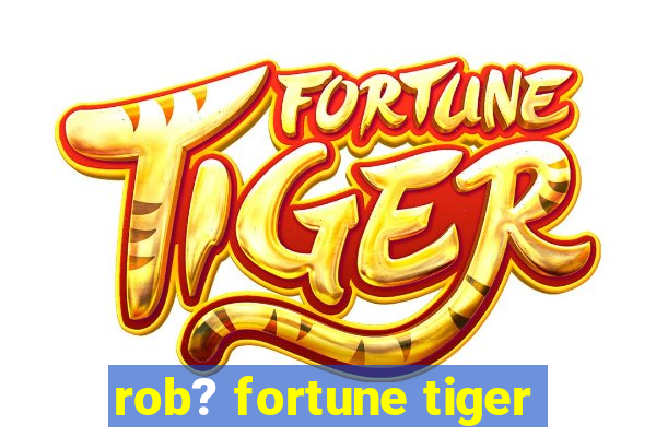 rob? fortune tiger