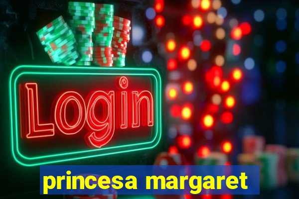 princesa margaret