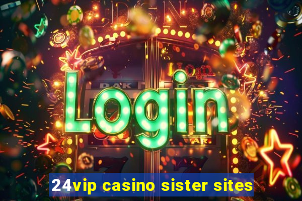 24vip casino sister sites