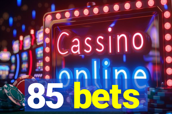 85 bets