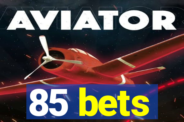 85 bets