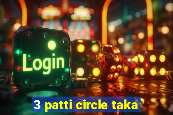 3 patti circle taka