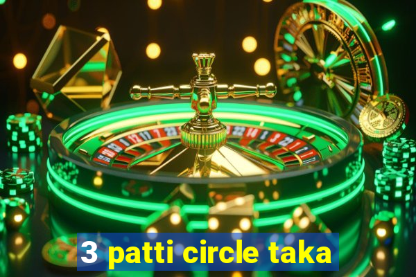 3 patti circle taka