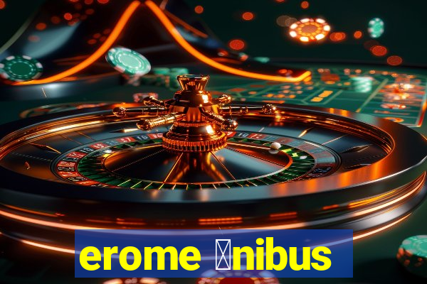 erome 么nibus