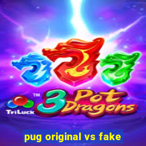 pug original vs fake