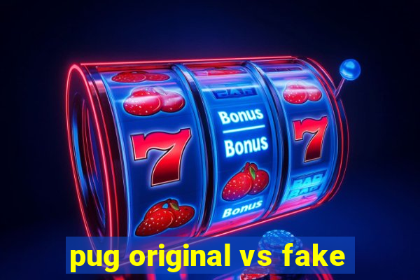 pug original vs fake