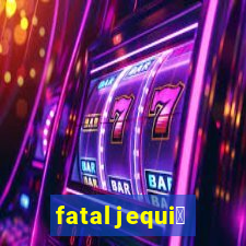 fatal jequi茅