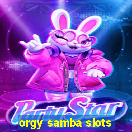 orgy samba slots