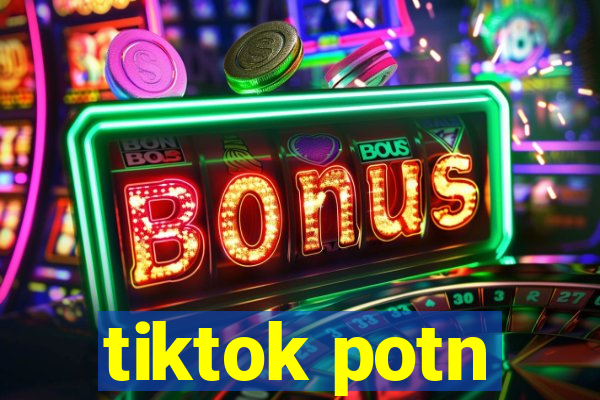 tiktok potn