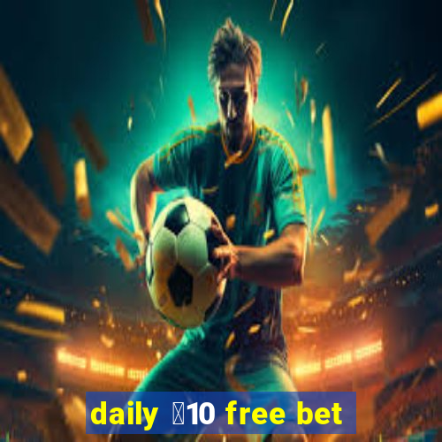 daily ￡10 free bet