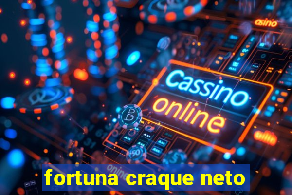 fortuna craque neto