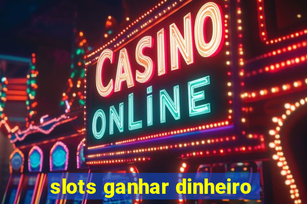 slots ganhar dinheiro