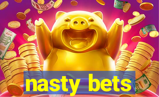 nasty bets