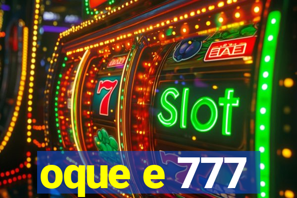 oque e 777