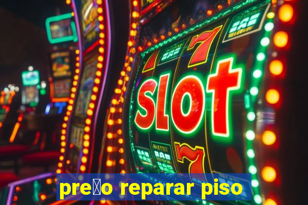 pre莽o reparar piso