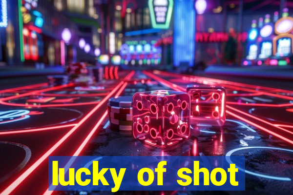 lucky of shot