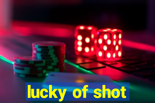 lucky of shot