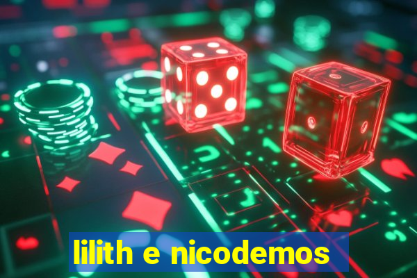 lilith e nicodemos