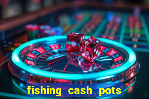 fishing cash pots slot free play