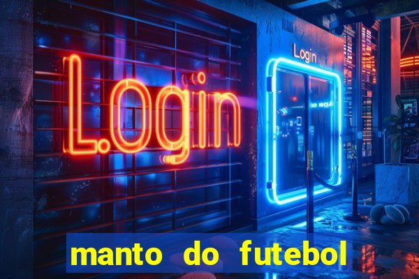 manto do futebol jogos de hoje