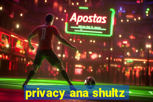 privacy ana shultz