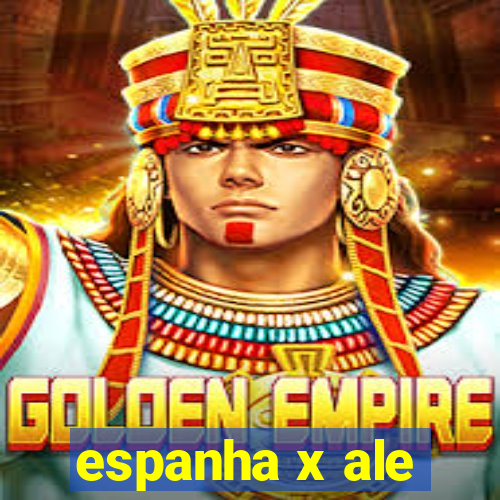 espanha x ale