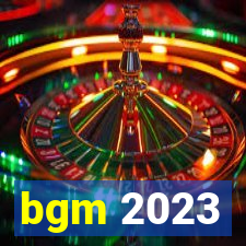 bgm 2023