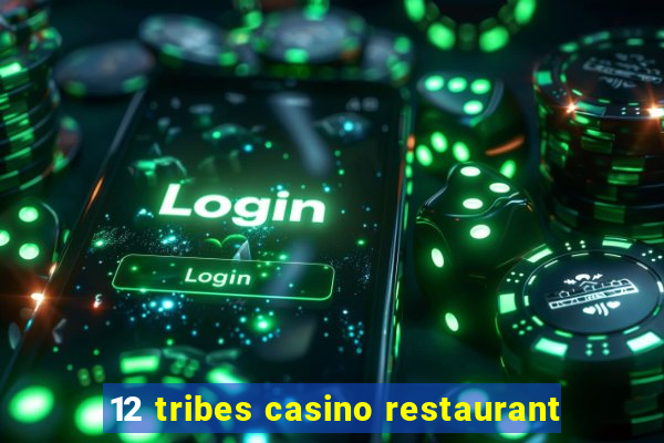 12 tribes casino restaurant